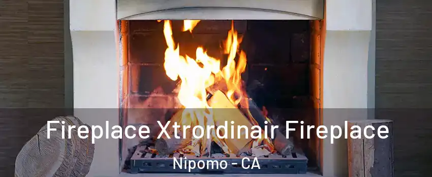  Fireplace Xtrordinair Fireplace Nipomo - CA