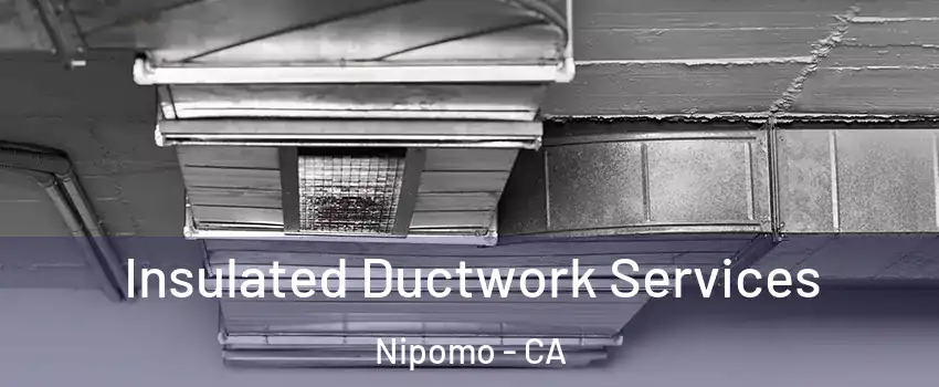  Insulated Ductwork Services Nipomo - CA