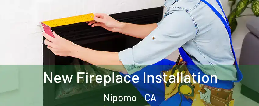  New Fireplace Installation Nipomo - CA