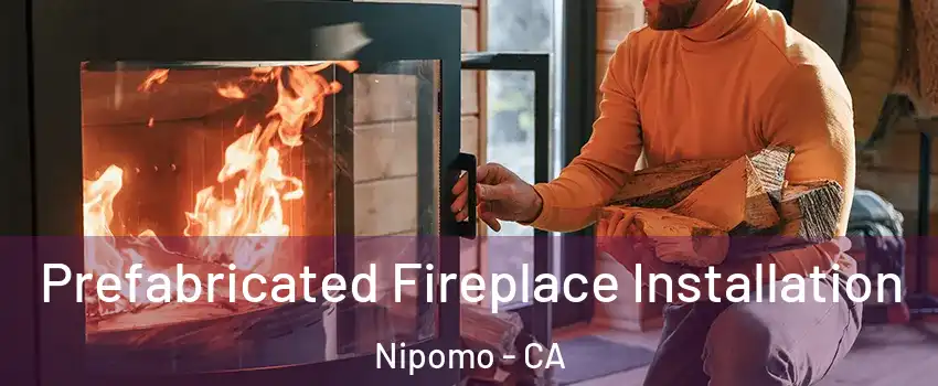  Prefabricated Fireplace Installation Nipomo - CA